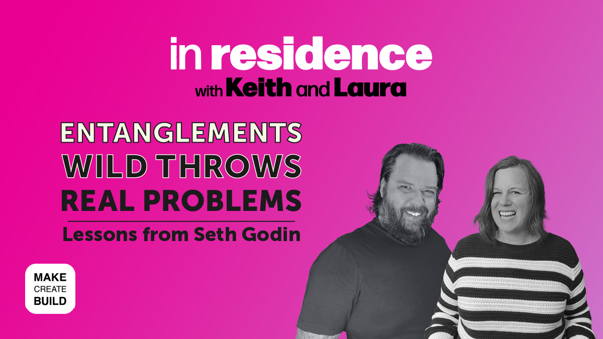 Entanglements • Wild Throws • Real Problems | Lessons from Seth Godin